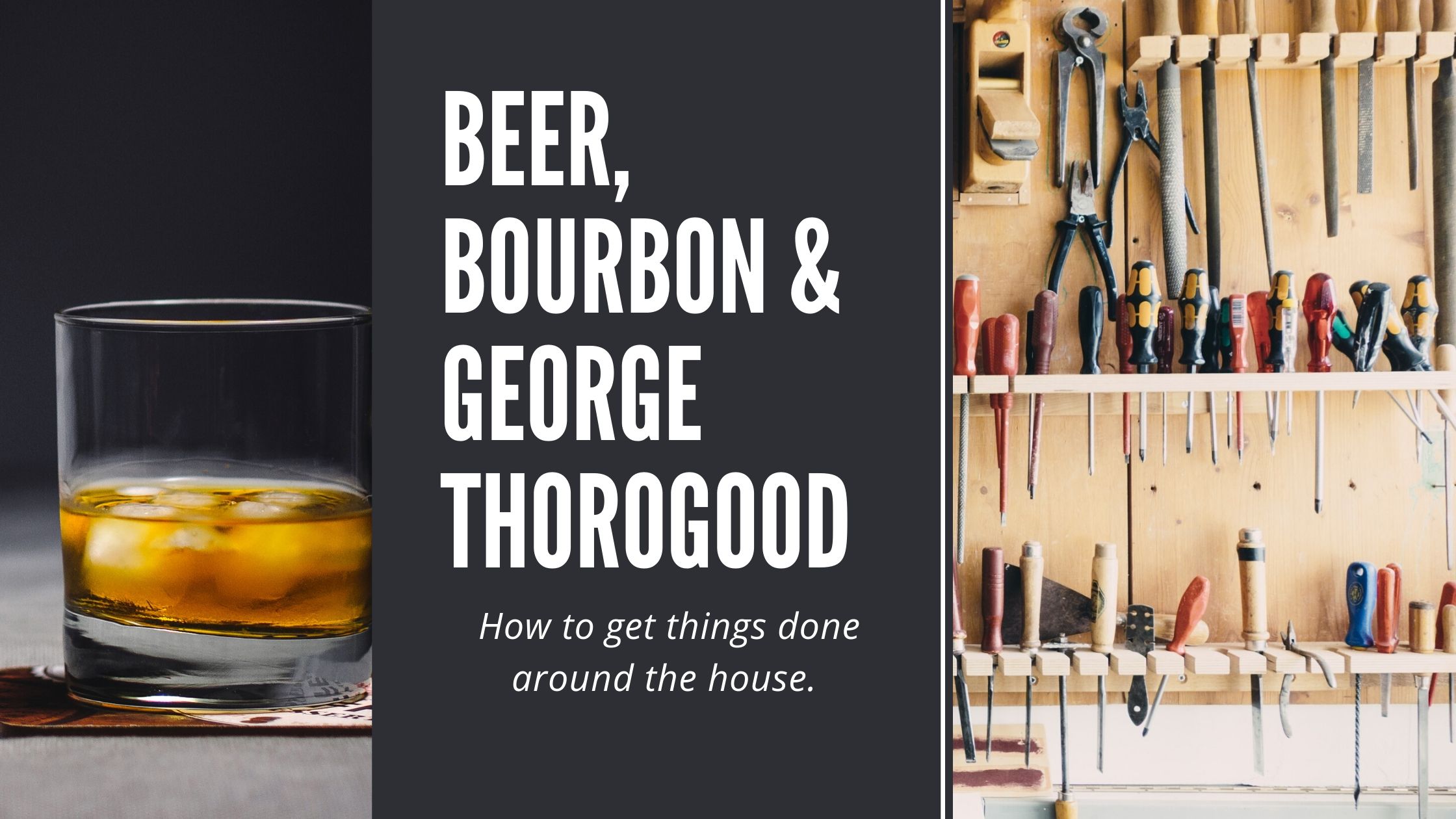 Beer, Bourbon and George Thorogood:  How to get things done around the house.